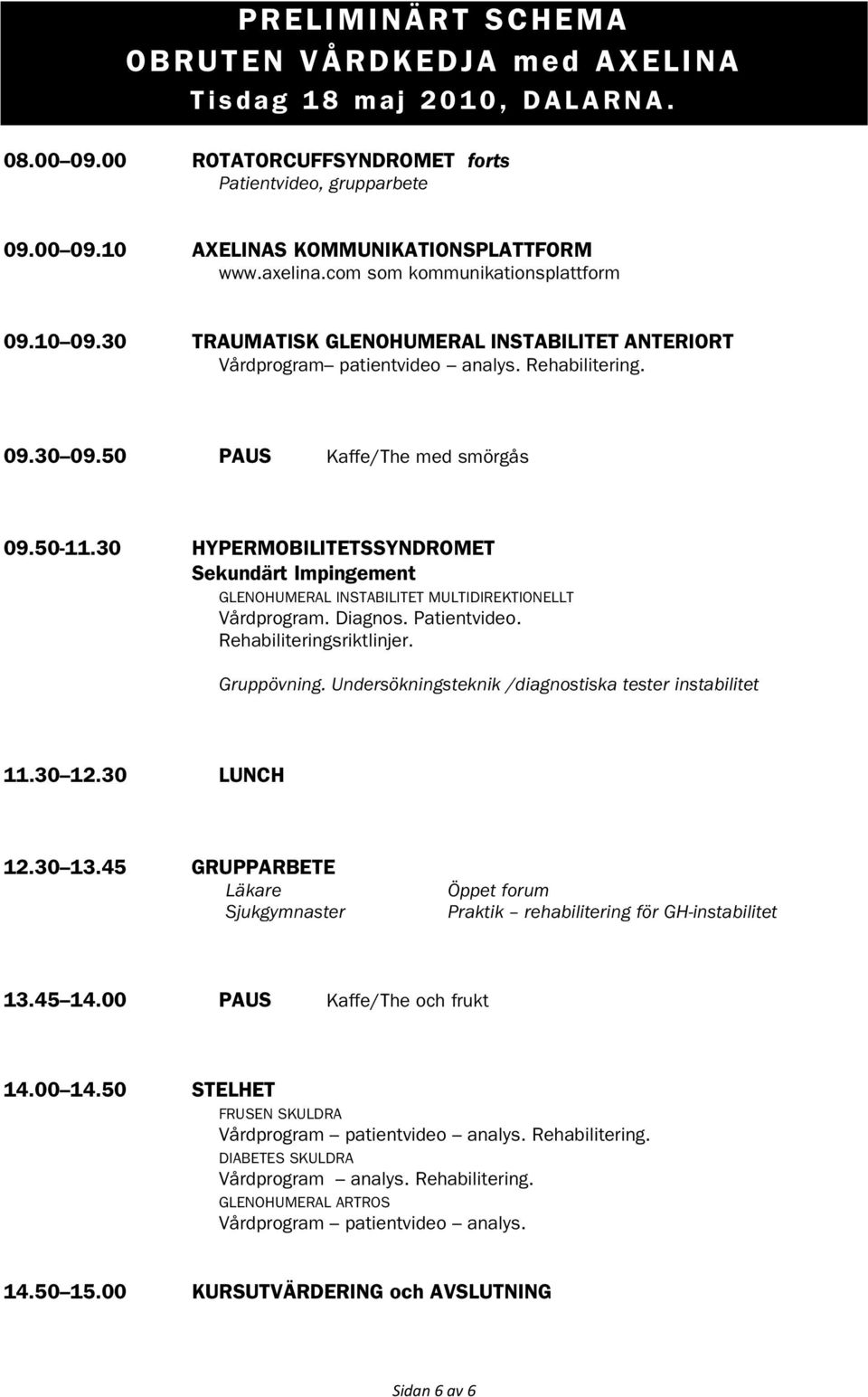 30 HYPERMOBILITETSSYNDROMET Sekundärt Impingement GLENOHUMERAL INSTABILITET MULTIDIREKTIONELLT Vårdprogram. Diagnos. Patientvideo. Rehabiliteringsriktlinjer. Gruppövning.