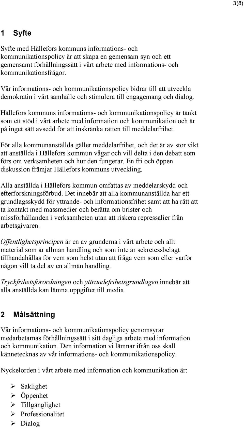 Hällefors kommuns informations- och kommunikationspolicy är tänkt som ett stöd i vårt arbete med information och kommunikation och är på inget sätt avsedd för att inskränka rätten till meddelarfrihet.