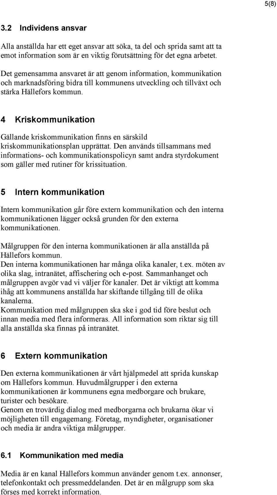 4 Kriskommunikation Gällande kriskommunikation finns en särskild kriskommunikationsplan upprättat.