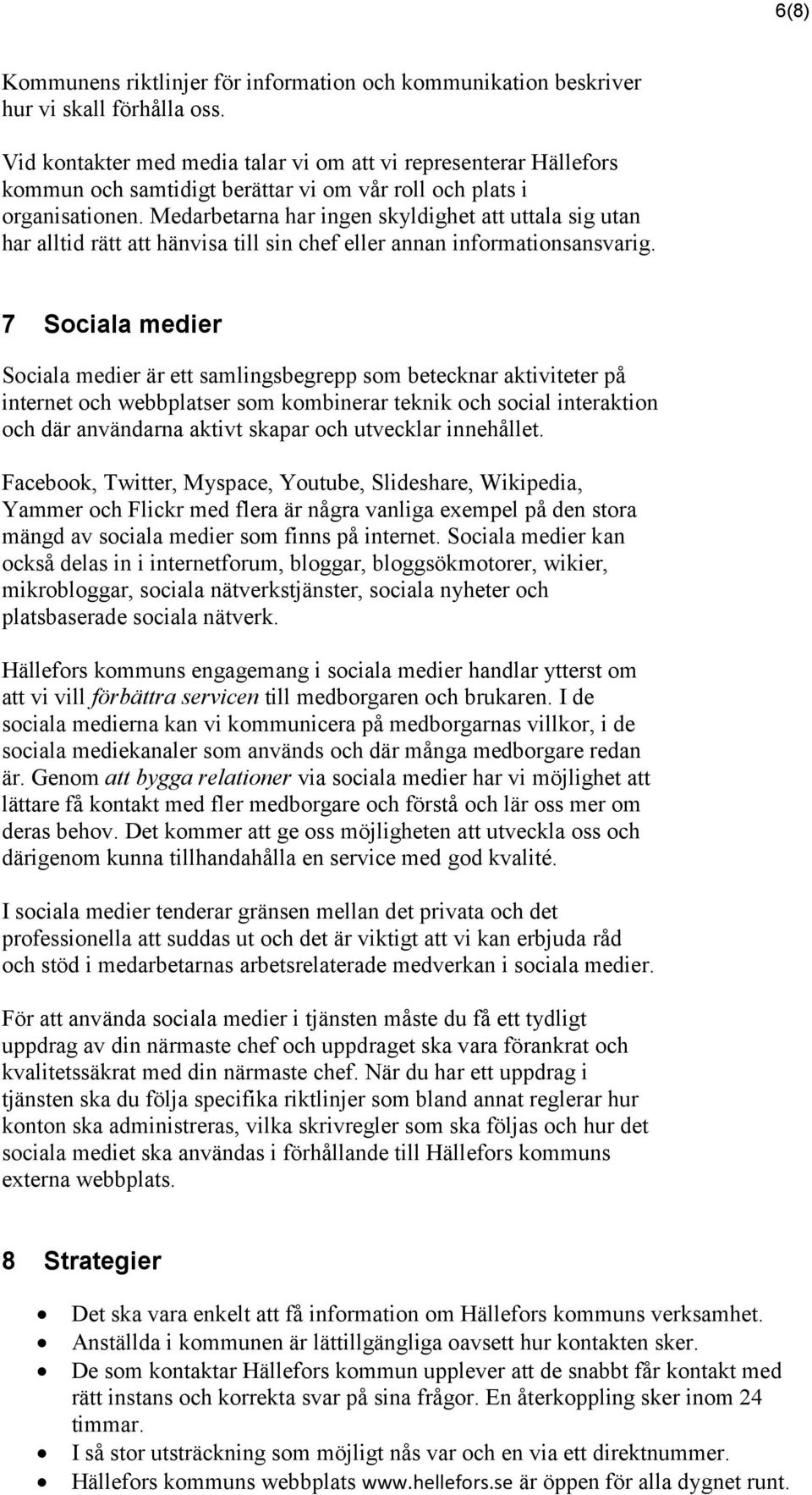 Medarbetarna har ingen skyldighet att uttala sig utan har alltid rätt att hänvisa till sin chef eller annan informationsansvarig.