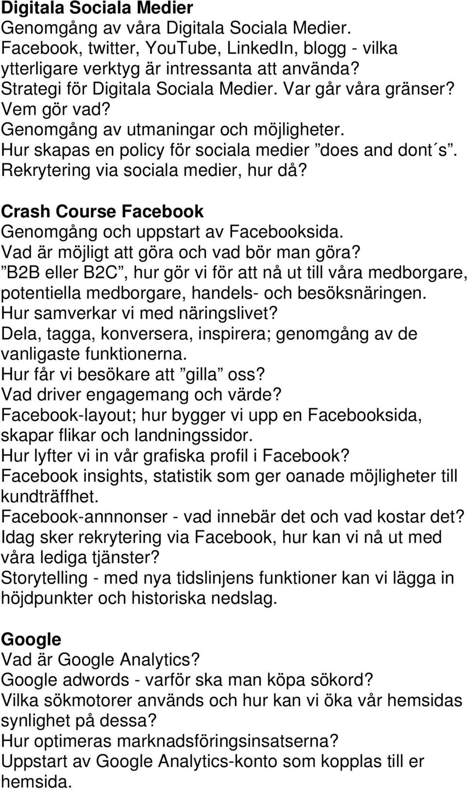Rekrytering via sociala medier, hur då? Crash Course Facebook Genomgång och uppstart av Facebooksida. Vad är möjligt att göra och vad bör man göra?