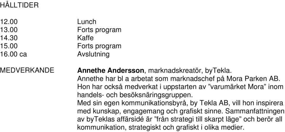 Hon har också medverkat i uppstarten av varumärket Mora inom handels- och besöksnäringsgruppen.