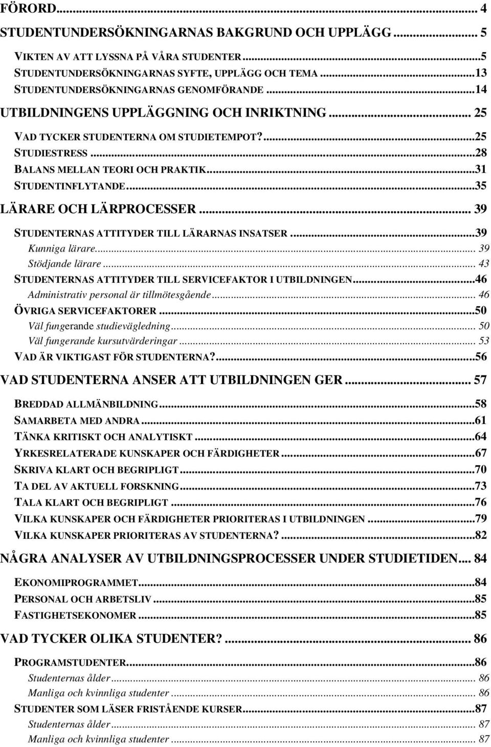 .. 35 LÄRARE OCH LÄRPROCESSER... 39 STUDENTERNAS ATTITYDER TILL LÄRARNAS INSATSER... 39 Kunniga lärare... 39 Stödjande lärare... 43 STUDENTERNAS ATTITYDER TILL SERVICEFAKTOR I UTBILDNINGEN.