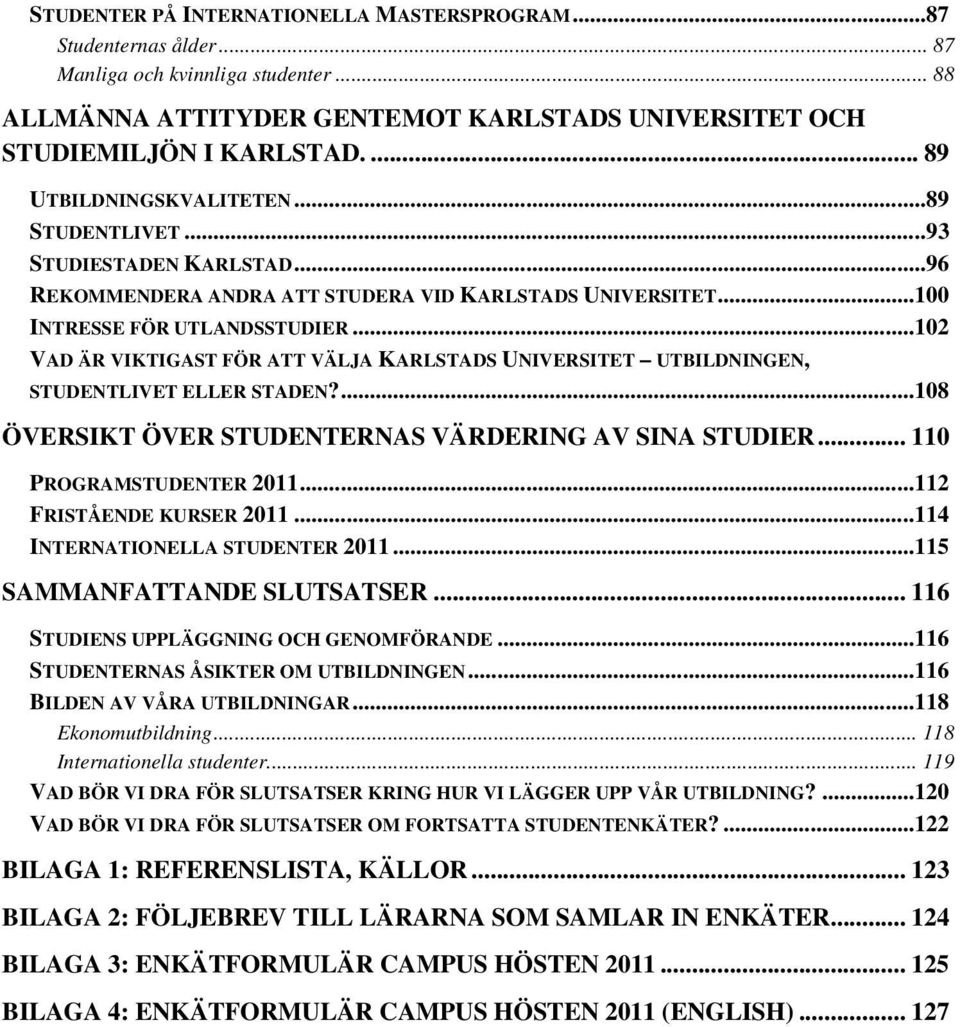 .. 102 VAD ÄR VIKTIGAST FÖR ATT VÄLJA KARLSTADS UNIVERSITET UTBILDNINGEN, STUDENTLIVET ELLER STADEN?... 108 ÖVERSIKT ÖVER STUDENTERNAS VÄRDERING AV SINA STUDIER... 110 PROGRAMSTUDENTER 2011.