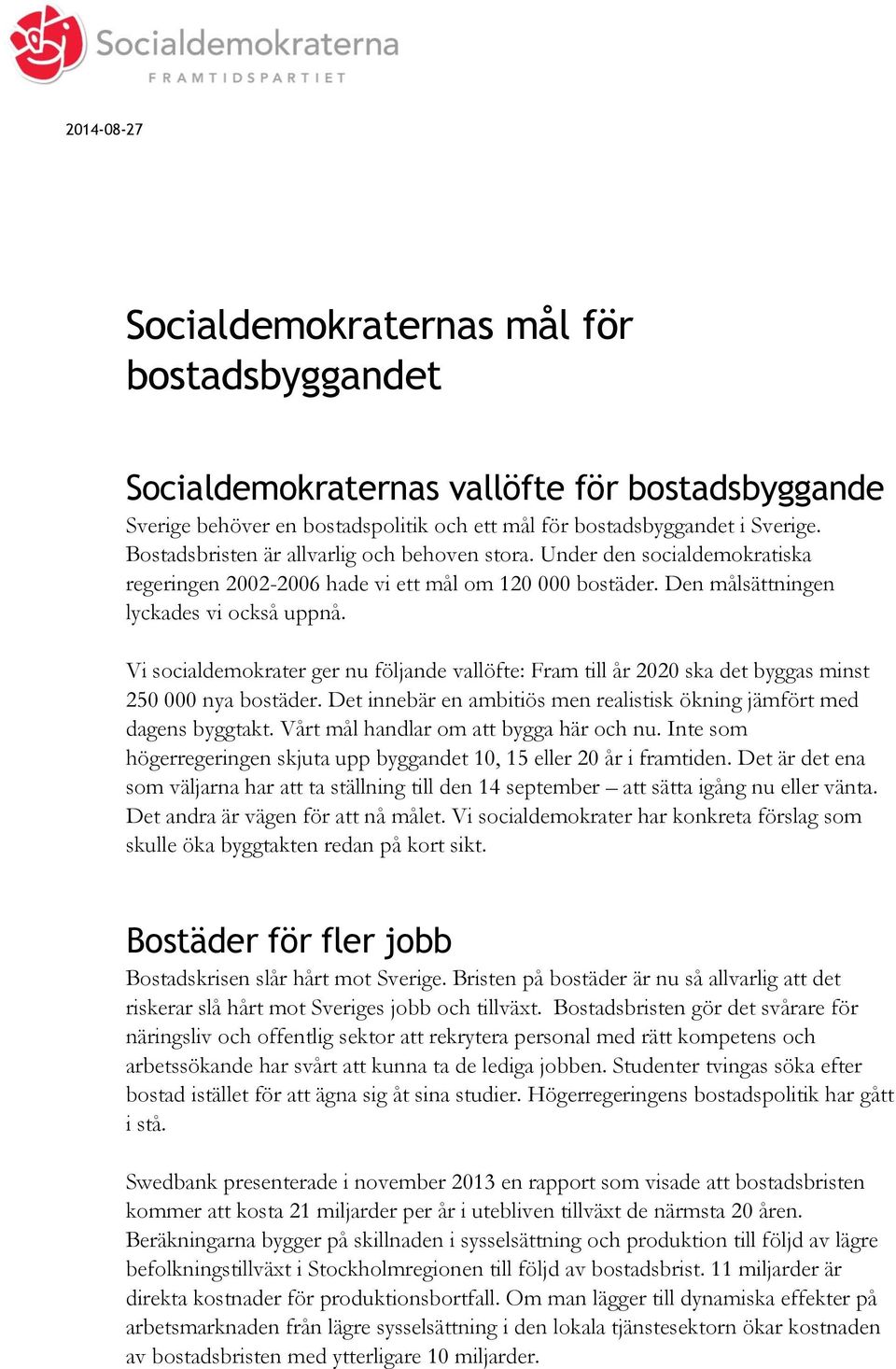 Vi socialdemokrater ger nu följande vallöfte: Fram till år 2020 ska det byggas minst 250 000 nya bostäder. Det innebär en ambitiös men realistisk ökning jämfört med dagens byggtakt.