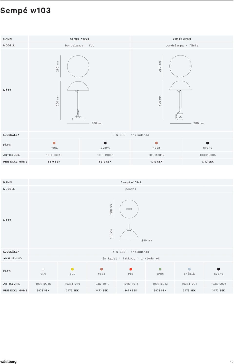 MoMS 5319 SEK 5319 SEK 4712 SEK 4712 SEK Sempé w103s1 pendel 2 8 0 m m 1 3 5 m m 2 8 0 m m ANSLUTNING 6 W LED inkluderad 3m kabel takkopp