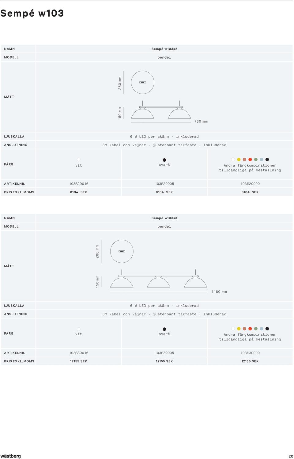 MoMS 8104 SEK 8104 SEK 8104 SEK Sempé w103s3 pendel 2 8 0 m m 150 mm 1180 mm ANSLUTNING 6 W LED per skärm inkluderad 3m kabel och vajrar