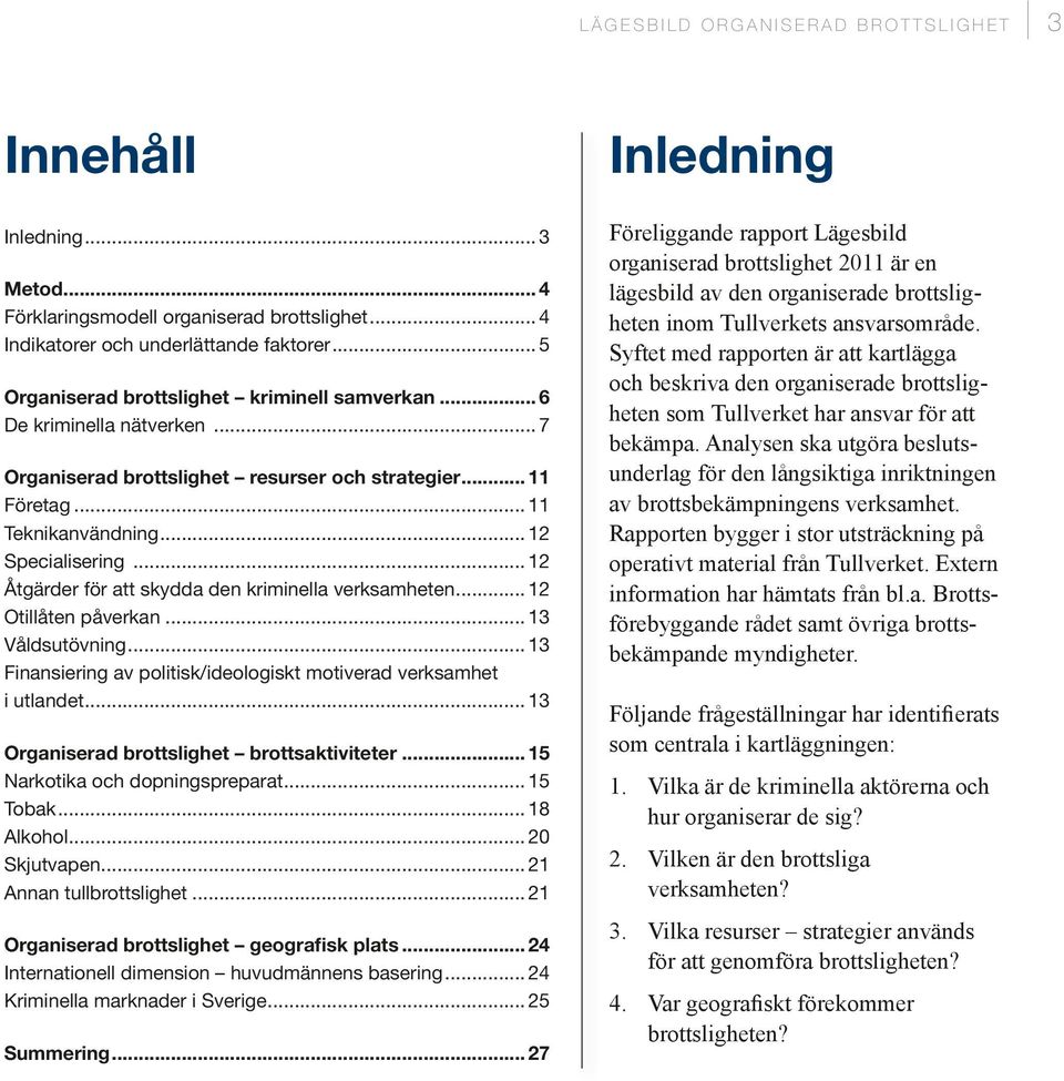 .. 12 Åtgärder för att skydda den kriminella verksamheten... 12 Otillåten påverkan... 13 Våldsutövning... 13 Finansiering av politisk/ideologiskt..motiverad verksamhet. i utlandet.