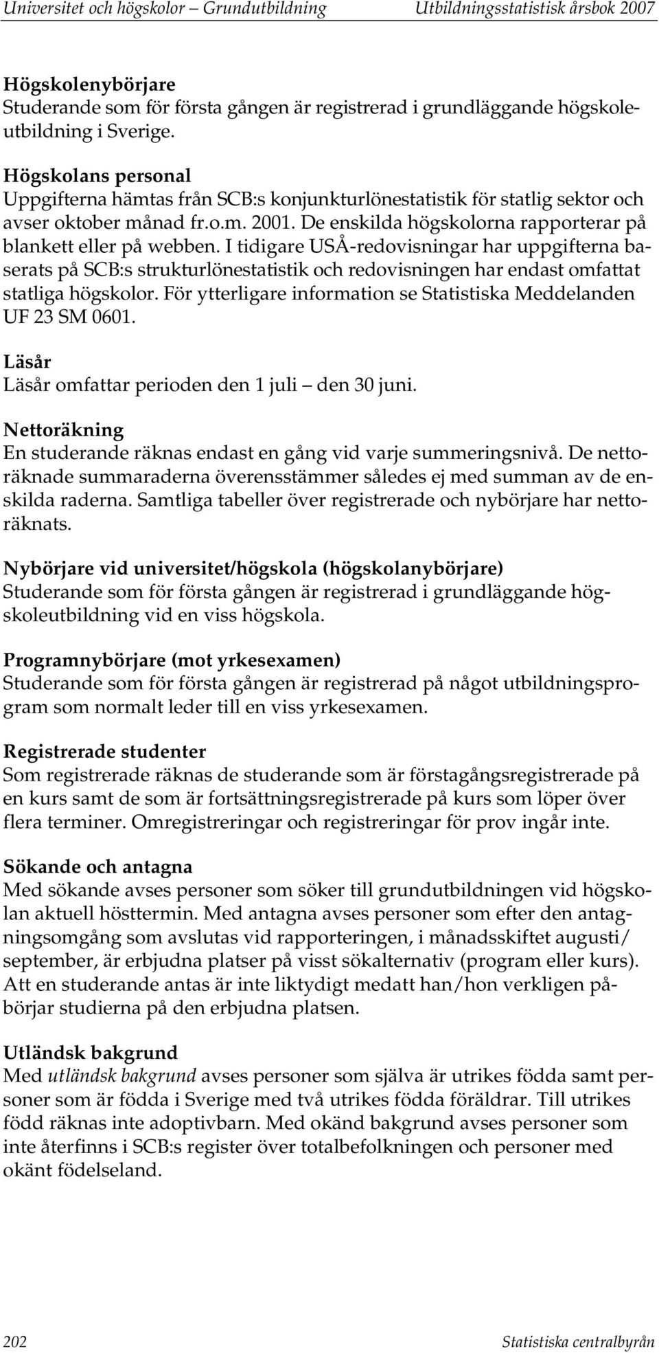 I tidigare USÅ-redovisningar har uppgifterna baserats på SCB:s strukturlönestatistik och redovisningen har endast omfattat statliga högskolor.