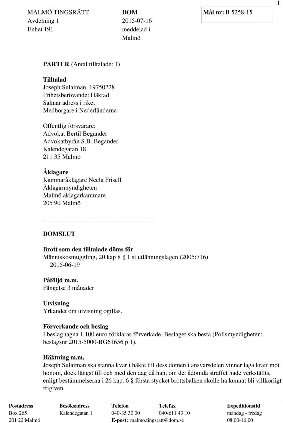 för Människosmuggling, 20 kap 8 1 st utlänningslagen (2005:716) 2015-06-19 Påföljd m.m. Fängelse 3 månader Utvisning Yrkandet om utvisning ogillas.