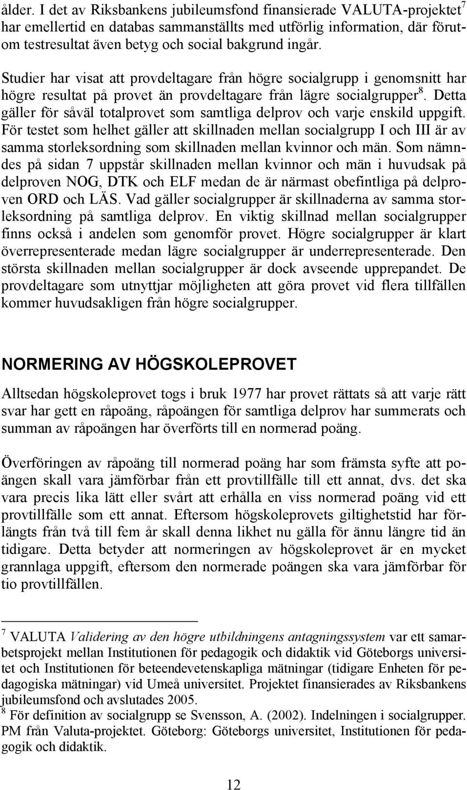 Studier har visat att provdeltagare från högre socialgrupp i genomsnitt har högre resultat på provet än provdeltagare från lägre socialgrupper 8.