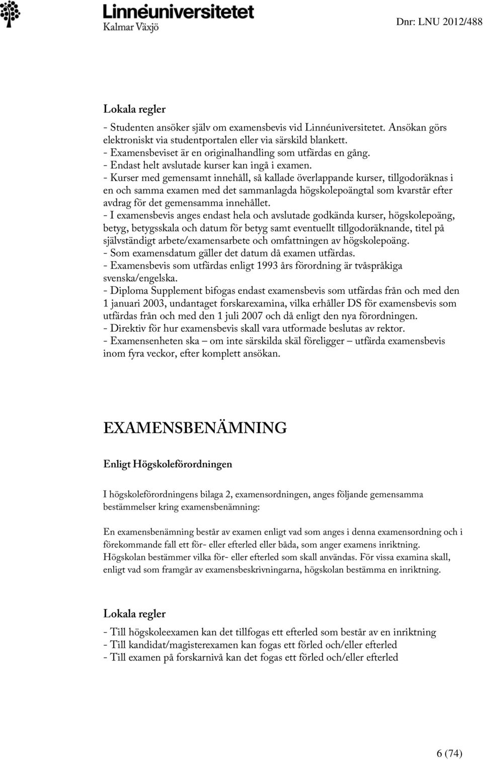 - Kurser med gemensamt innehåll, så kallade överlappande kurser, tillgodoräknas i en och samma examen med det sammanlagda högskolepoängtal som kvarstår efter avdrag för det gemensamma innehållet.