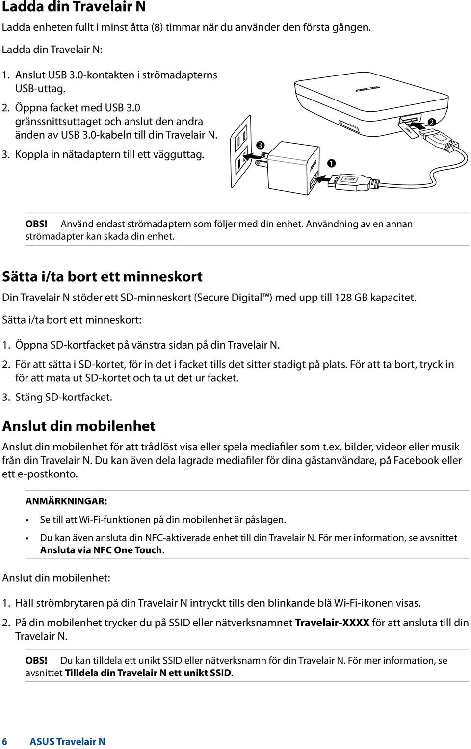 Använd endast strömadaptern som följer med din enhet. Användning av en annan strömadapter kan skada din enhet.