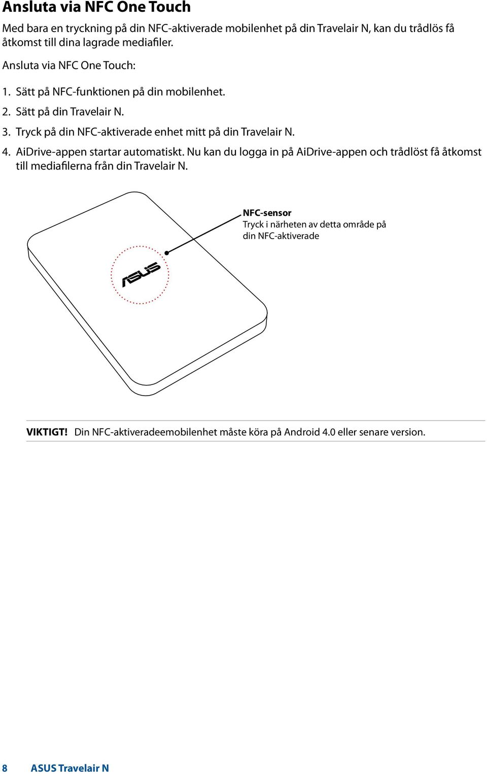 Tryck på din NFC-aktiverade enhet mitt på din Travelair N. 4. AiDrive-appen startar automatiskt.