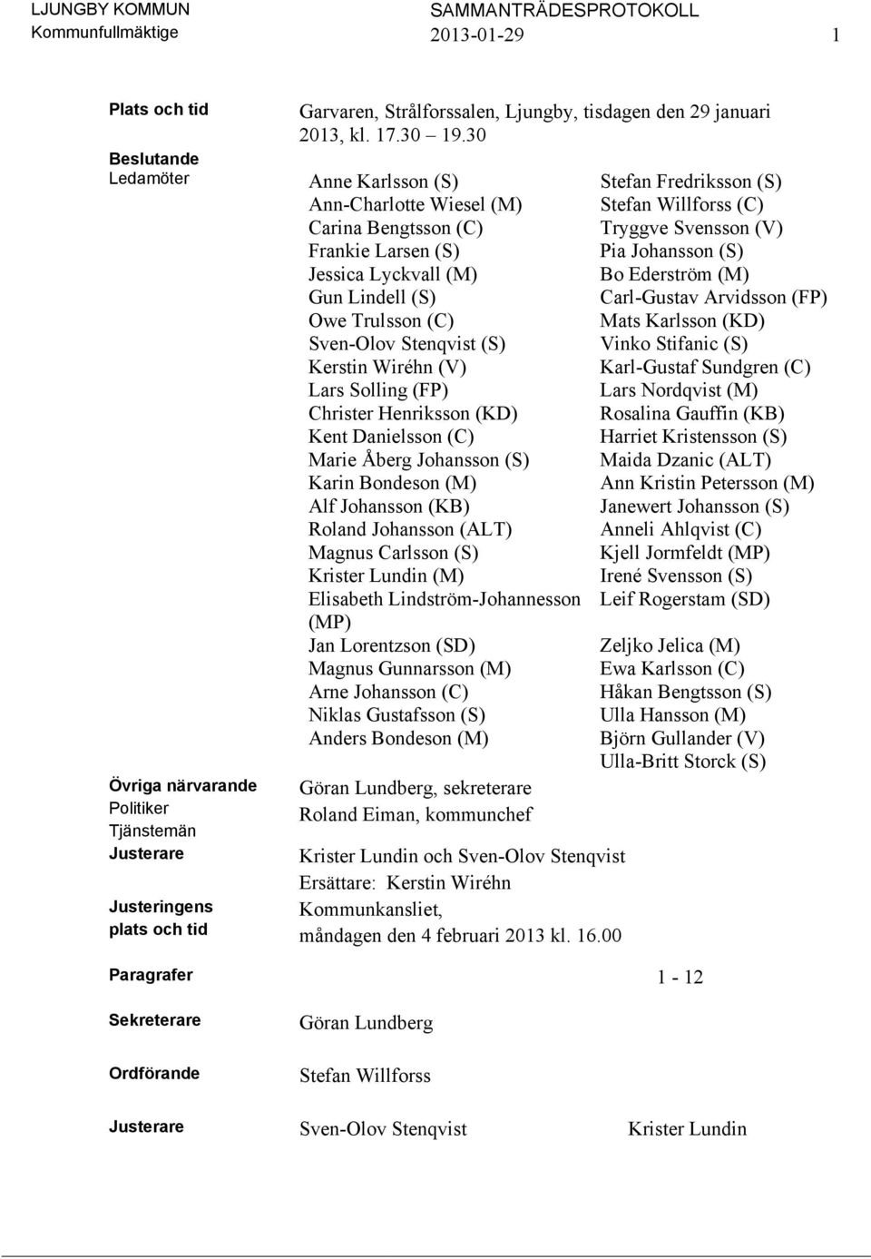 Lyckvall (M) Bo Ederström (M) Gun Lindell (S) Carl-Gustav Arvidsson (FP) Owe Trulsson (C) Mats Karlsson (KD) Sven-Olov Stenqvist (S) Vinko Stifanic (S) Kerstin Wiréhn (V) Karl-Gustaf Sundgren (C)