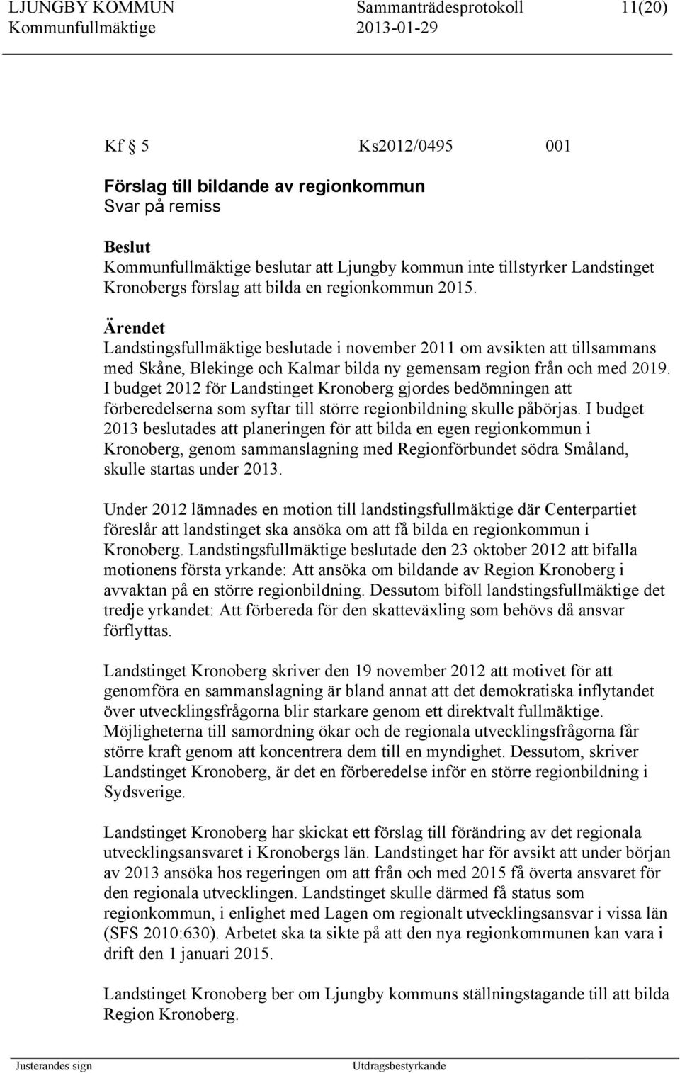 Ärendet Landstingsfullmäktige beslutade i november 2011 om avsikten att tillsammans med Skåne, Blekinge och Kalmar bilda ny gemensam region från och med 2019.