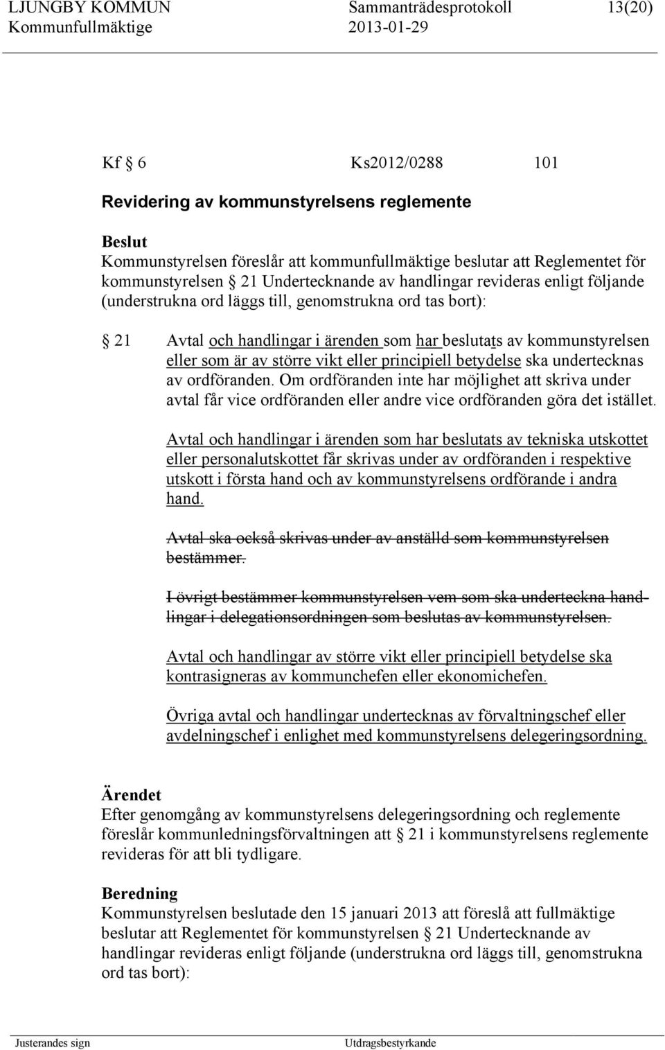 kommunstyrelsen eller som är av större vikt eller principiell betydelse ska undertecknas av ordföranden.