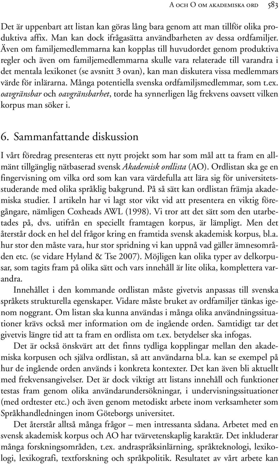 diskutera vissa medlemmars värde för inlärarna. Många potentiella svenska ordfamiljsmedlemmar, som t.ex.