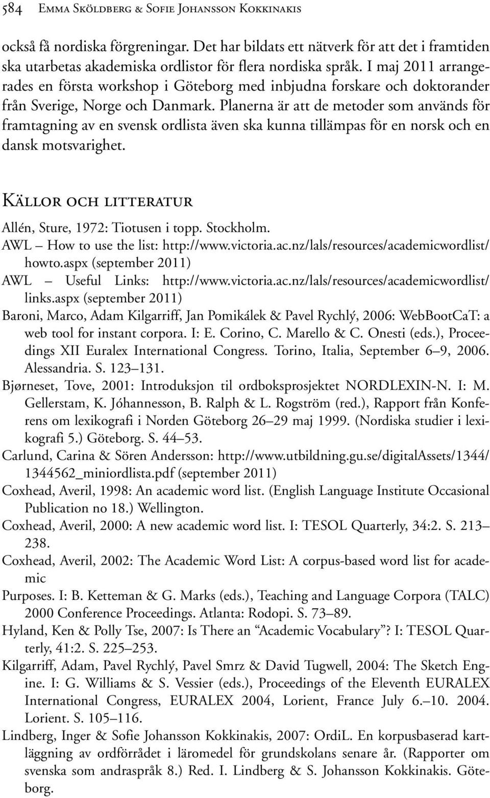 Planerna är att de metoder som används för framtagning av en svensk ordlista även ska kunna tillämpas för en norsk och en dansk motsvarighet. Källor och litteratur Allén, Sture, 1972: Tiotusen i topp.