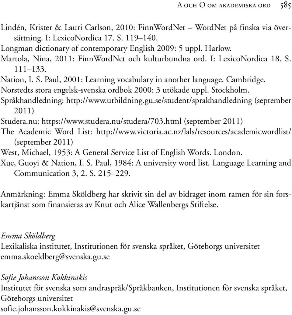 Cambridge. Norstedts stora engelsk-svenska ordbok 2000: 3 utökade uppl. Stockholm. Språkhandledning: http://www.utbildning.gu.se/student/sprakhandledning (september 2011) Studera.nu: https://www.