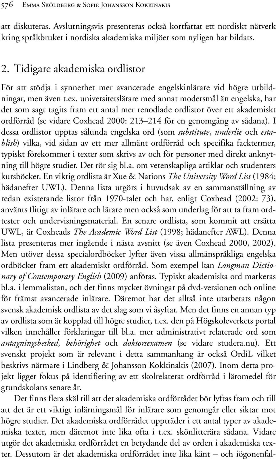 Tidigare akademiska ordlistor För att stödja i synnerhet mer avancerade engelskinlärare vid högre utbildningar, men även t.ex.