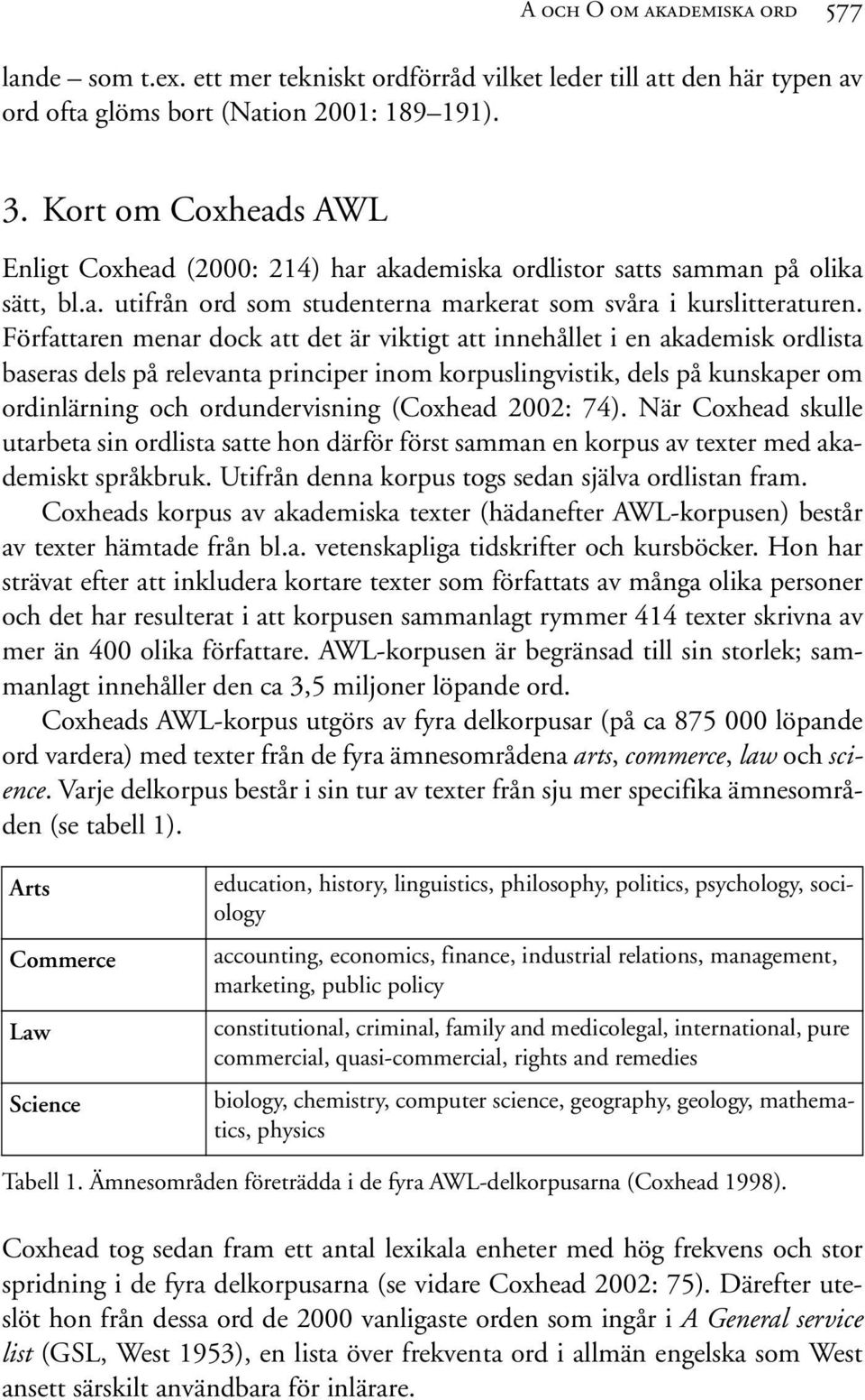 Författaren menar dock att det är viktigt att innehållet i en akademisk ordlista baseras dels på relevanta principer inom korpuslingvistik, dels på kunskaper om ordinlärning och ordundervisning