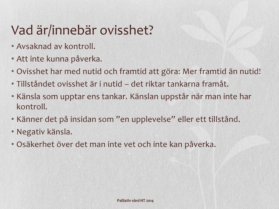 Tillståndet ovisshet är i nutid det riktar tankarna framåt. Känsla som upptar ens tankar.