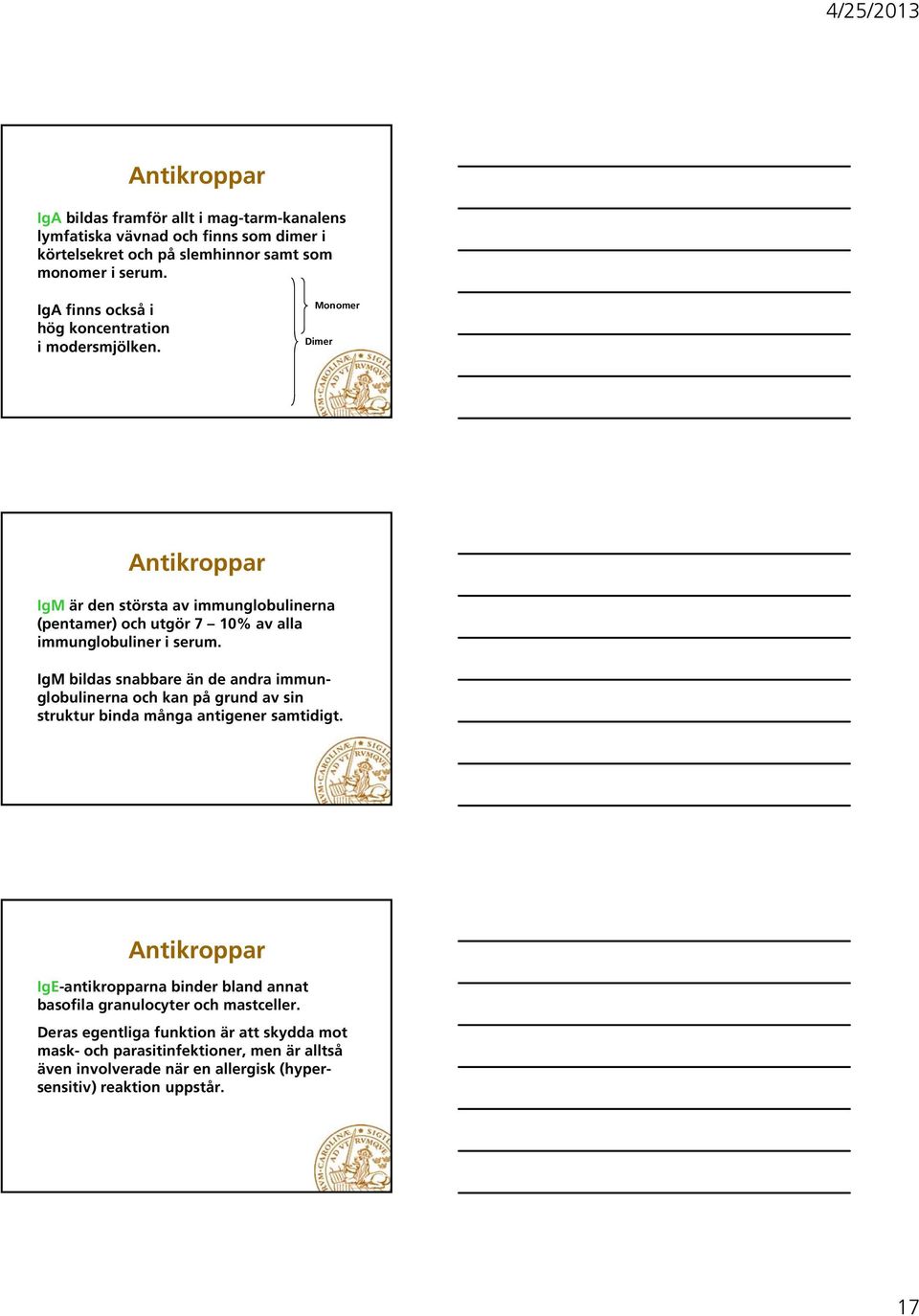 Monomer Dimer Antikroppar IgM är den största av immunglobulinerna (pentamer) och utgör 7 10% av alla immunglobuliner i serum.