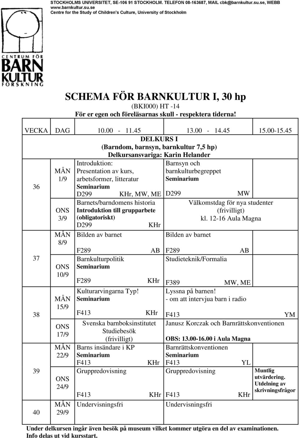 VECKA DAG 10.00-11.45 13.00-14.45 15.00-15.