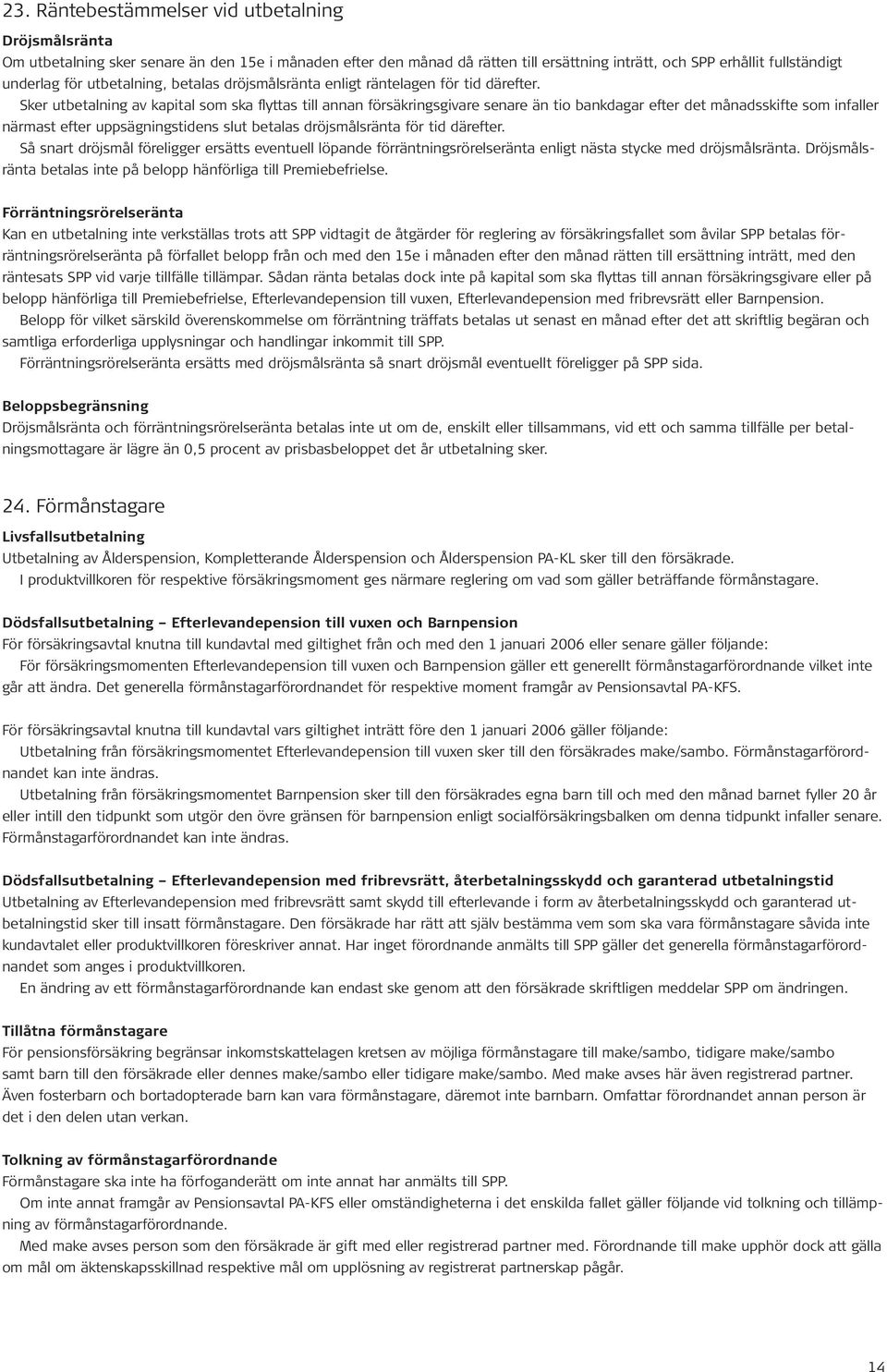 Sker utbetalning av kapital som ska flyttas till annan försäkringsgivare senare än tio bankdagar efter det månadsskifte som infaller närmast efter uppsägningstidens slut betalas dröjsmålsränta för