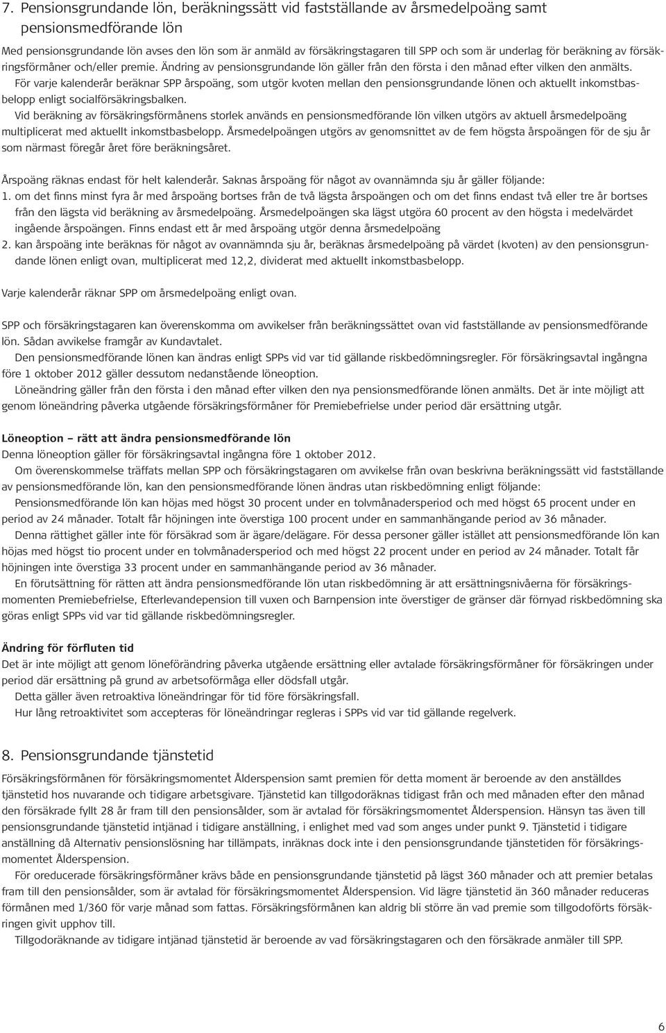 För varje kalenderår beräknar SPP årspoäng, som utgör kvoten mellan den pensionsgrundande lönen och aktuellt inkomstbas- belopp enligt socialförsäkringsbalken.