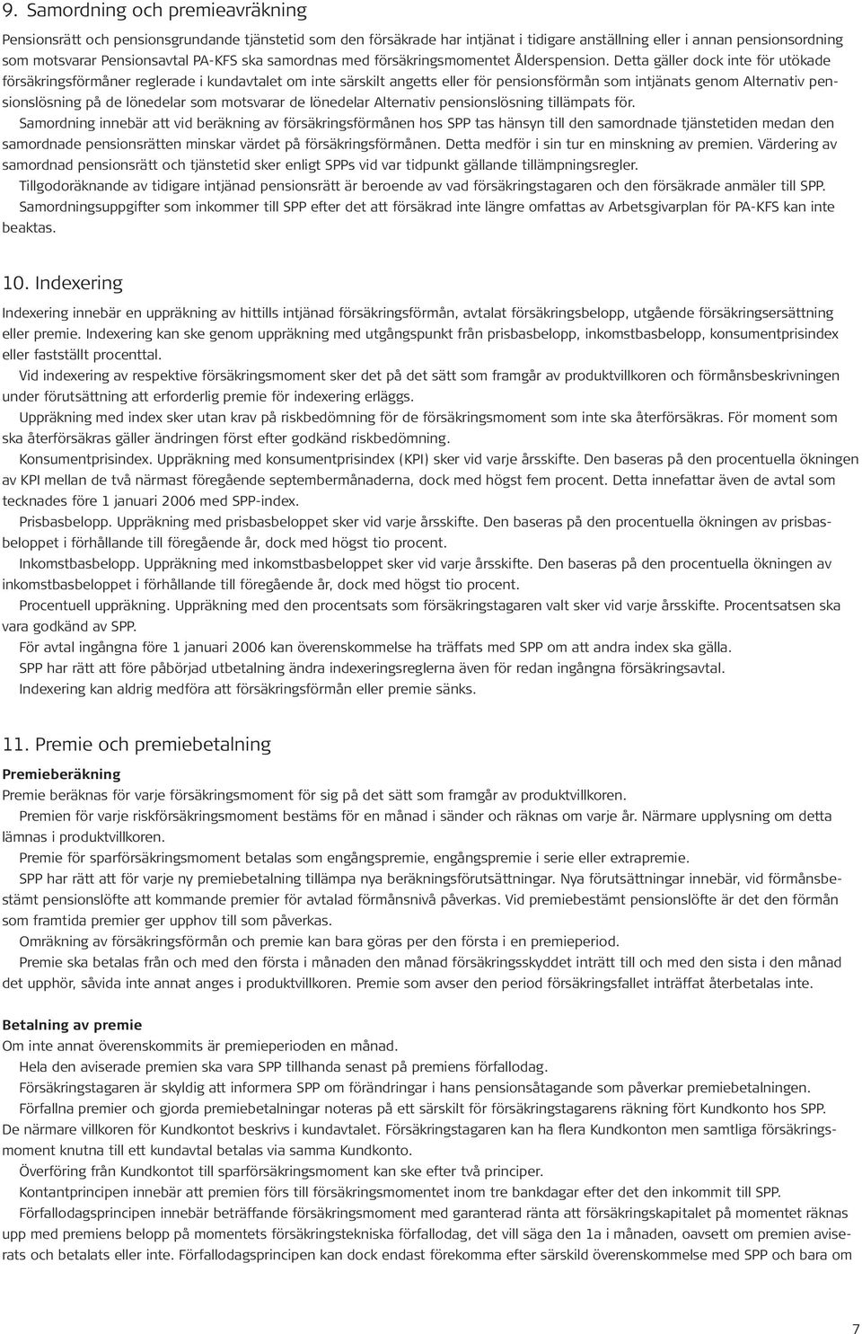 Detta gäller dock inte för utökade försäkringsförmåner reglerade i kundavtalet om inte särskilt angetts eller för pensionsförmån som intjänats genom Alternativ pensionslösning på de lönedelar som