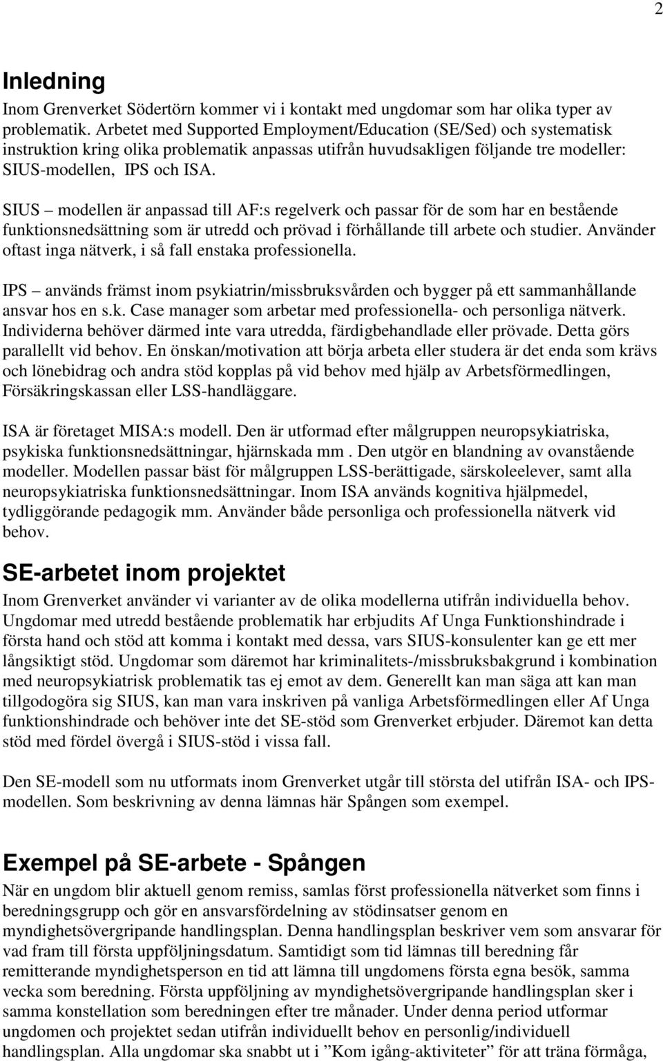 SIUS modellen är anpassad till AF:s regelverk och passar för de som har en bestående funktionsnedsättning som är utredd och prövad i förhållande till arbete och studier.