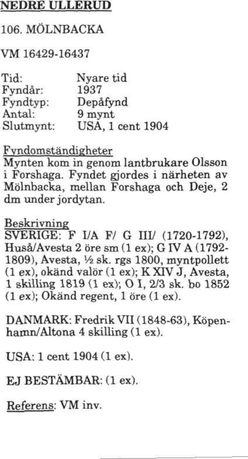 Olsson i Forshaga. Fyndet gjordes i närheten av Mölnbacka, mellan Forshaga och Deje, 2 dm under jordytan.