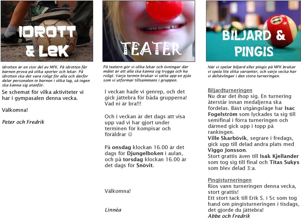 Peter och Fredrik TEATER På teatern gör vi olika lekar och övningar där målet är att alla ska känna sig trygga och ha roligt.