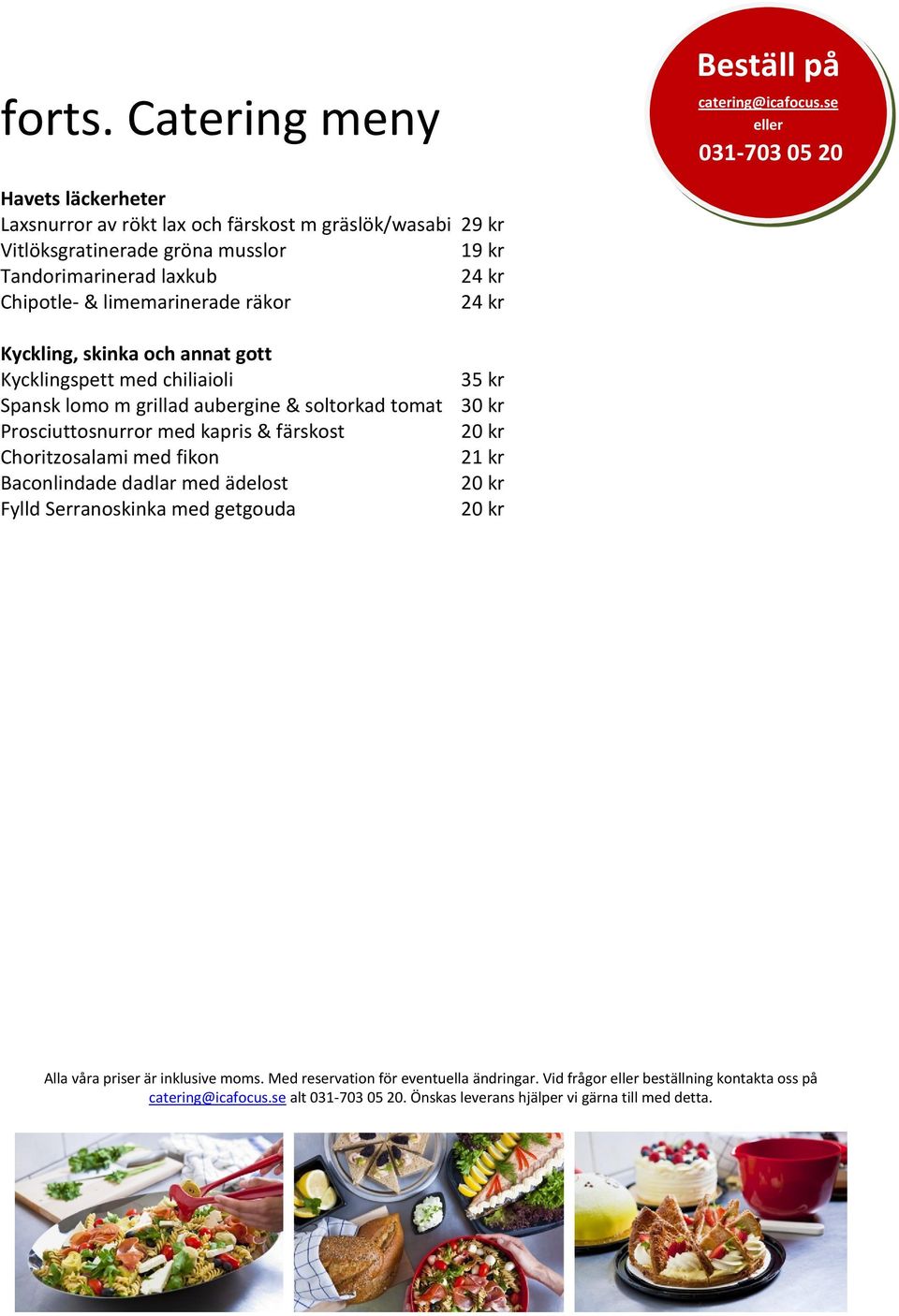 soltorkad tomat 30 kr Prosciuttosnurror med kapris & färskost 20 kr Choritzosalami med fikon 21 kr Baconlindade dadlar med ädelost 20 kr