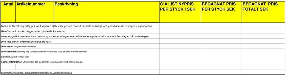 Leveransgodkännande och slutbetalning av köpeskillingen med tillhörande avgifter skall ske inom fem dagar från orderdagen (om inte annan överenskommelse träffas).