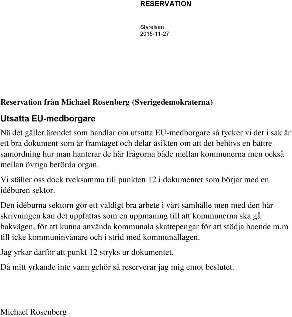 Vi ställer oss dock tveksamma till punkten 12 i dokumentet som börjar med en idéburen sektor.