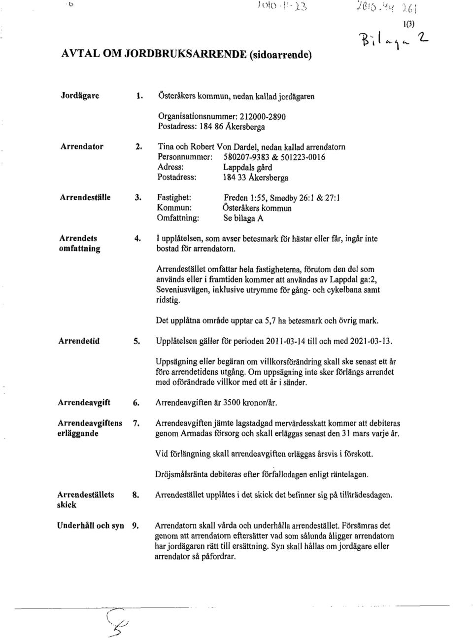 Arrendets omfattning 2. Tina och Robert Von Dardel, nedan kallad arrendatorn Personnummer: 580207-9383 & 501223-0016 Adress: Lappdals gård Postadress: 184 33 Åkersberga 3.