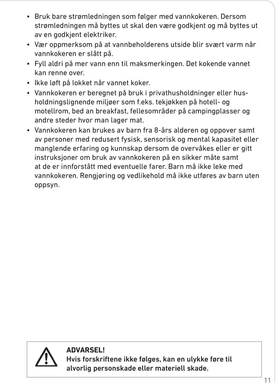 Ikke løft på lokket når vannet koker. Vannkokeren er beregnet på bruk i privathusholdninger eller husholdningslignende miljøer som f.eks.