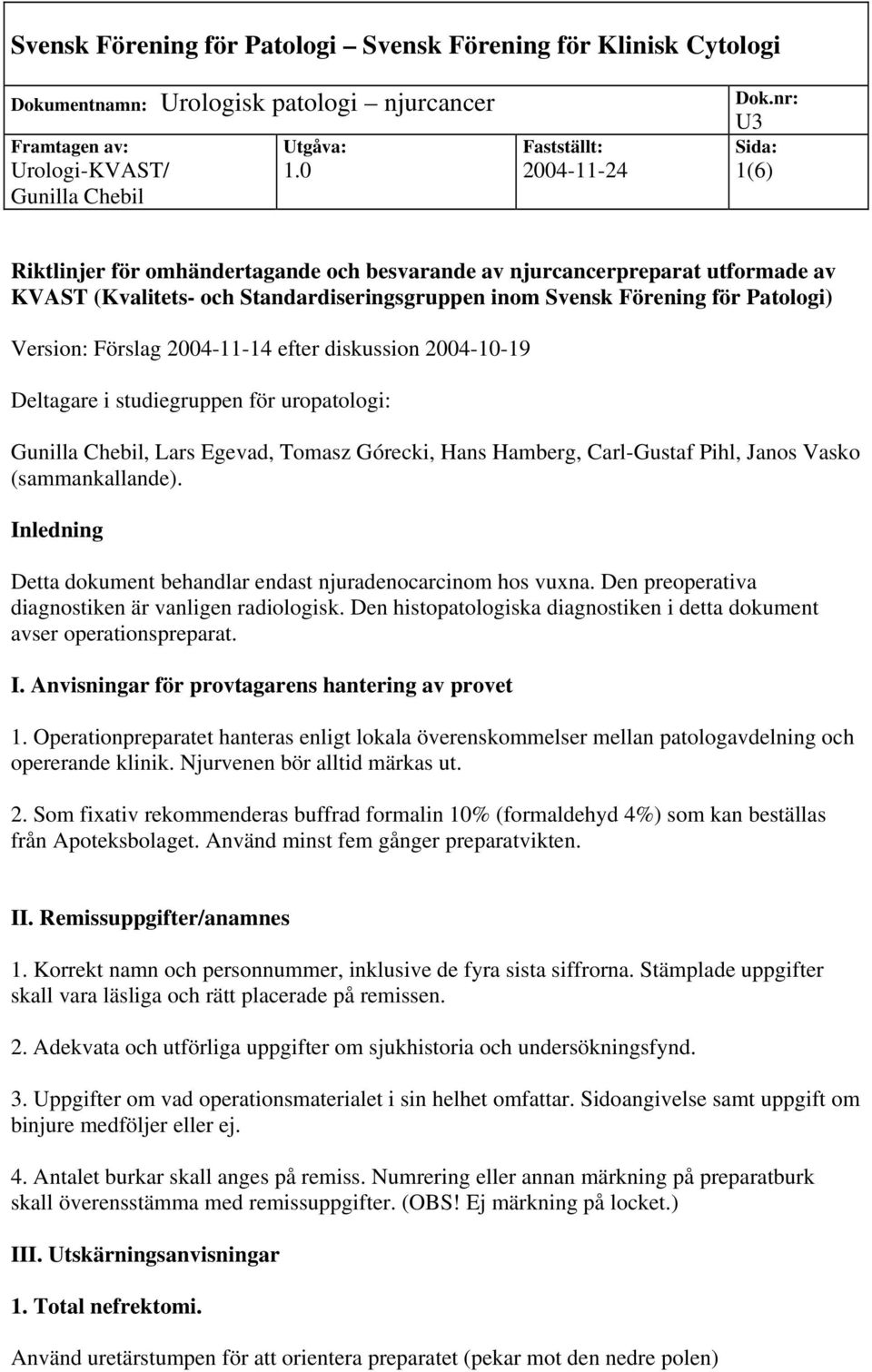 2004-11-14 efter diskussion 2004-10-19 Deltagare i studiegruppen för uropatologi: Gunilla Chebil, Lars Egevad, Tomasz Górecki, Hans Hamberg, Carl-Gustaf Pihl, Janos Vasko (sammankallande).