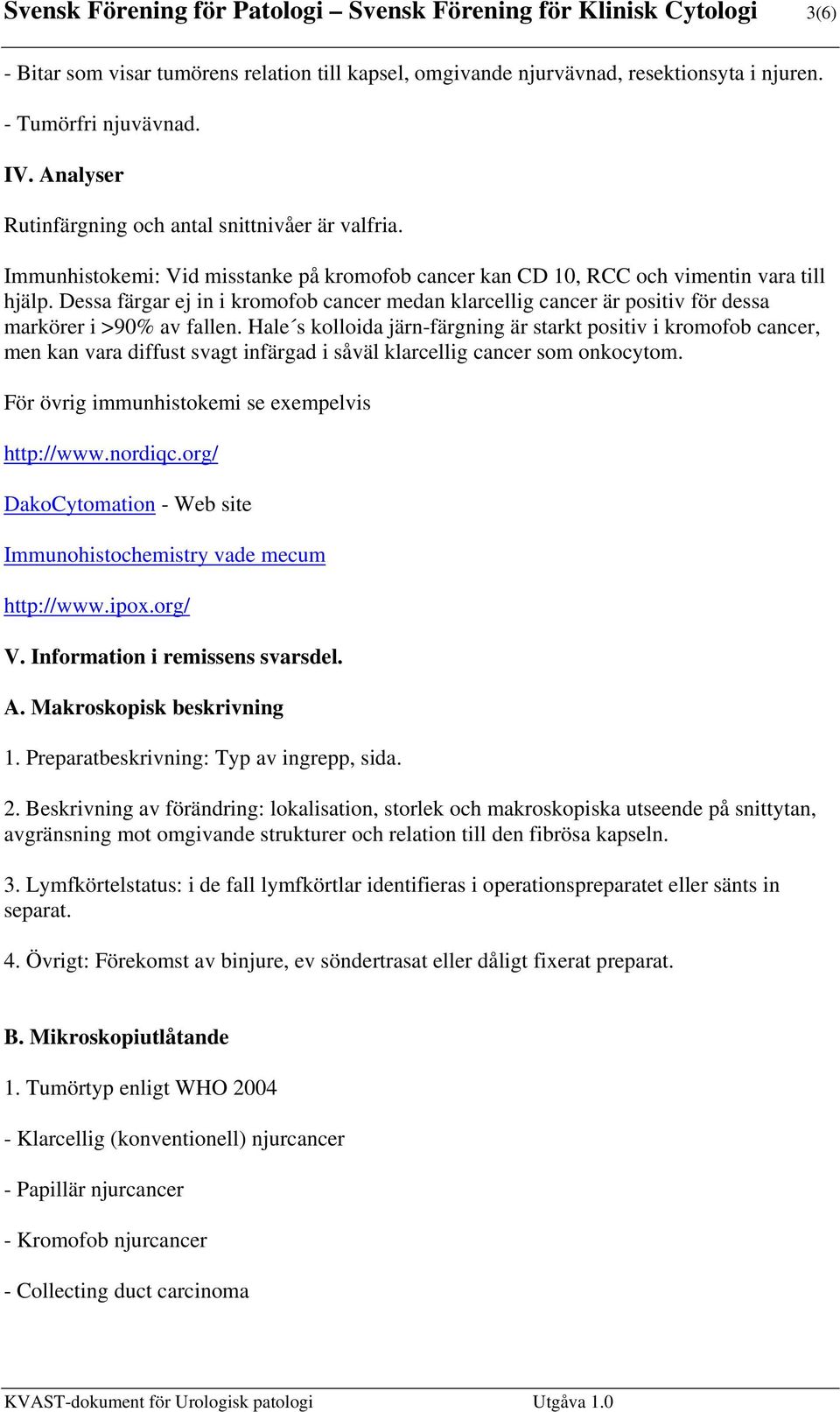 Dessa färgar ej in i kromofob cancer medan klarcellig cancer är positiv för dessa markörer i >90% av fallen.