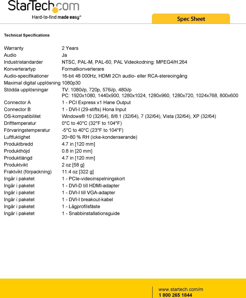 480i/p PC: 1920x1080, 1440x900, 1280x1024, 1280x960, 1280x720, 1024x768, 800x600 Connector A 1 - PCI Express x1 Hane Output Connector B 1 - DVI-I (29-stifts) Hona Input OS-kompatibilitet Windows 10