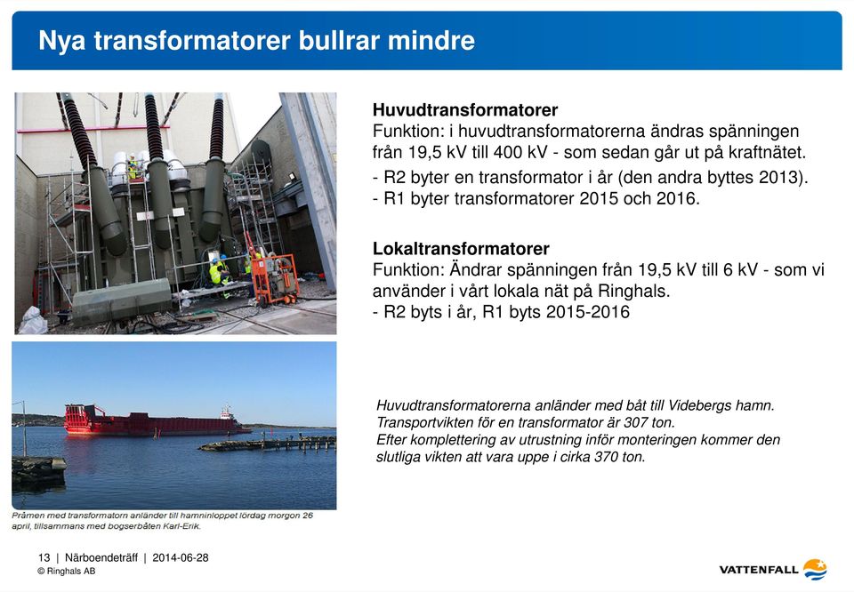 Lokaltransformatorer Funktion: Ändrar spänningen från 19,5 kv till 6 kv - som vi använder i vårt lokala nät på Ringhals.