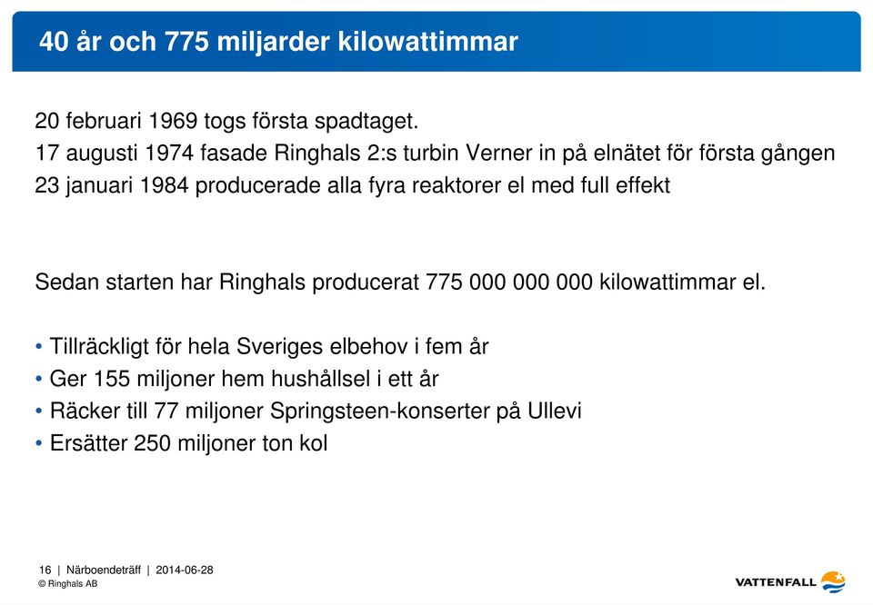 reaktorer el med full effekt Sedan starten har Ringhals producerat 775 000 000 000 kilowattimmar el.