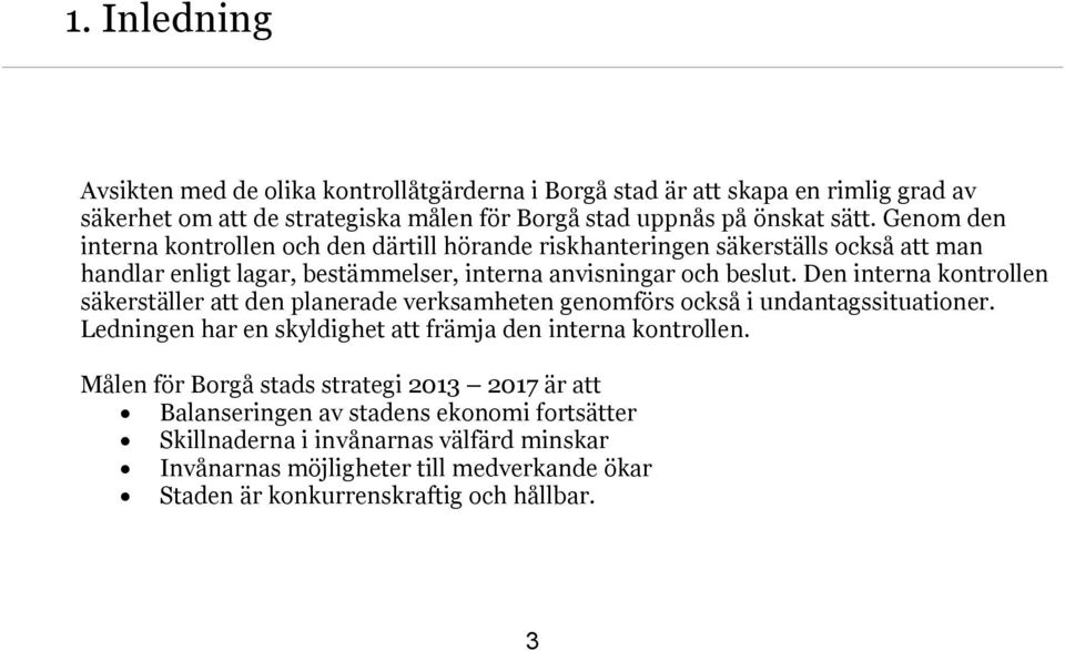 Den interna kontrollen säkerställer att den planerade verksamheten genomförs också i undantagssituationer. Ledningen har en skyldighet att främja den interna kontrollen.