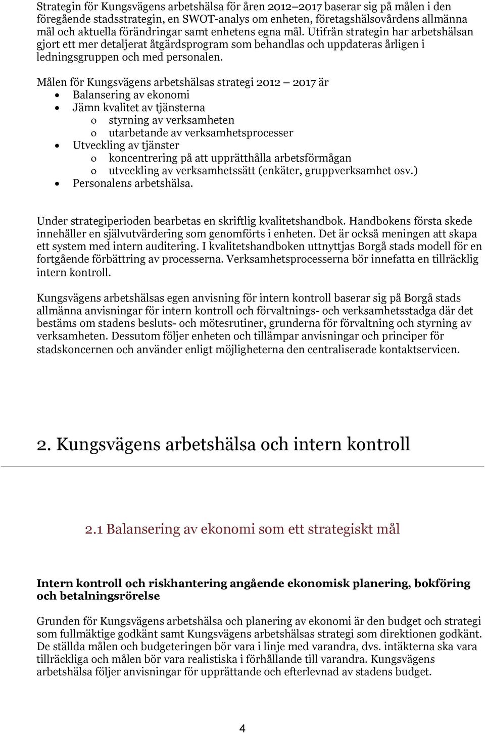 Målen för Kungsvägens arbetshälsas strategi 2012 2017 är Balansering av ekonomi Jämn kvalitet av tjänsterna styrning av verksamheten utarbetande av verksamhetsprocesser Utveckling av tjänster