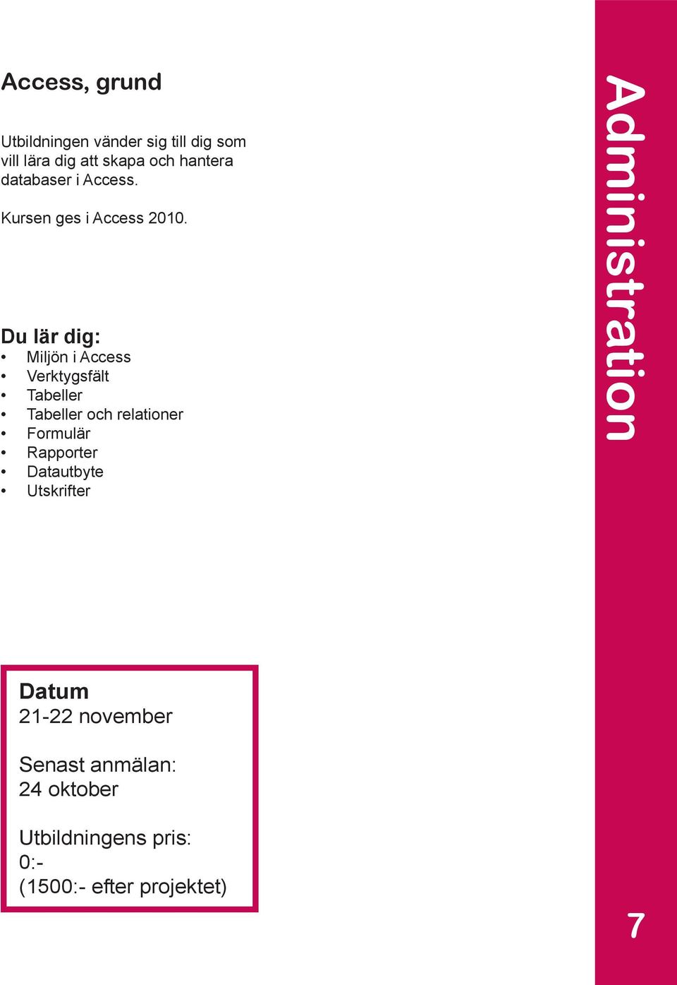 Miljön i Access Verktygsfält Tabeller Tabeller och relationer Formulär