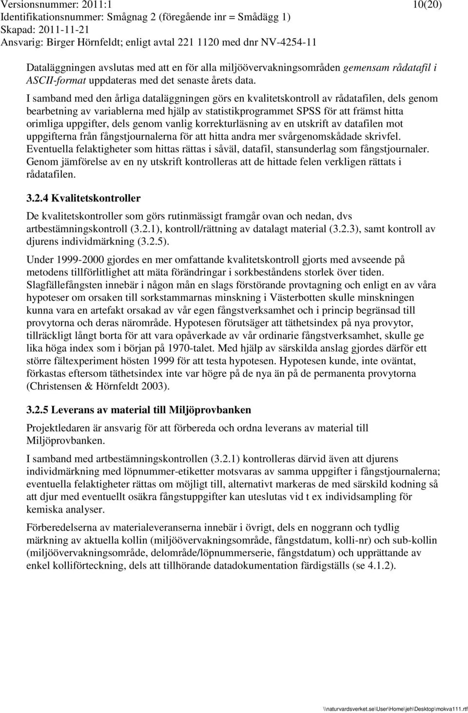 dels genom vanlig korrekturläsning av en utskrift av datafilen mot uppgifterna från fångstjournalerna för att hitta andra mer svårgenomskådade skrivfel.