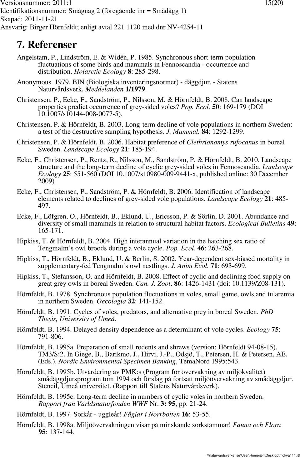 & Hörnfeldt, B. 2008. Can landscape properties predict occurrence of grey-sided voles? Pop. Ecol. 50: 169-179 (DOI 10.1007/s10144-008-0077-5). Christensen, P. & Hörnfeldt, B. 2003.